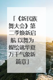 《新民族舞大会》第二季焕新启航 以舞为媒绘就华夏万千气象新篇章