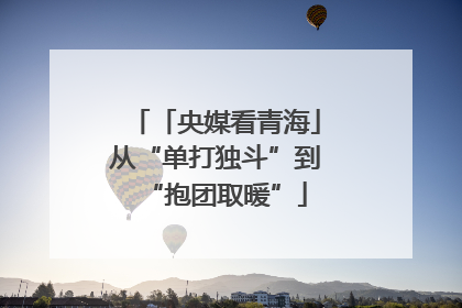「央媒看青海」从“单打独斗”到“抱团取暖”