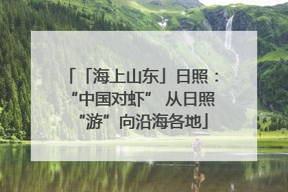 「海上山东」日照：“中国对虾” 从日照“游”向沿海各地