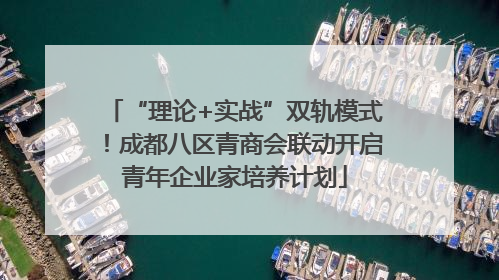 “理论+实战”双轨模式！成都八区青商会联动开启青年企业家培养计划