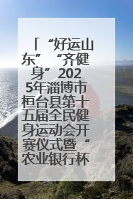 “好运山东”“齐健身”2025年淄博市桓台县第十五届全民健身运动会开赛仪式暨“农业银行杯”第一届社区工作队伍运动会开赛