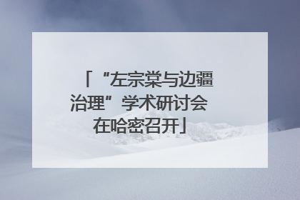 “左宗棠与边疆治理”学术研讨会在哈密召开