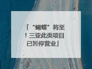 “蝴蝶”将至！三亚此类项目已暂停营业
