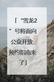 “雪龙2”号将面向公众开放 预约指南来了