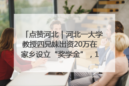 点赞河北｜河北一大学教授四兄妹出资20万在家乡设立“奖学金”，13年为320名农村学生种下“希望的种子”