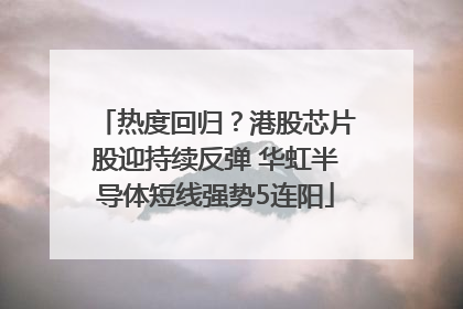 热度回归？港股芯片股迎持续反弹 华虹半导体短线强势5连阳