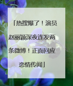热搜爆了！演员赵丽颖深夜连发两条微博！正面回应恋情传闻