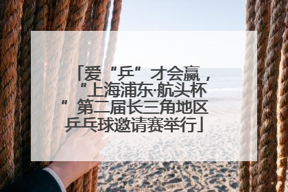 爱“乒”才会赢，“上海浦东·航头杯”第二届长三角地区乒乓球邀请赛举行