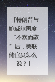 特朗普与鲍威尔再度“不欢而散”后，美联储官员怎么说？