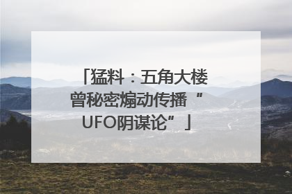 猛料：五角大楼曾秘密煽动传播“UFO阴谋论”