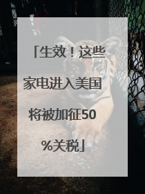 生效！这些家电进入美国将被加征50%关税