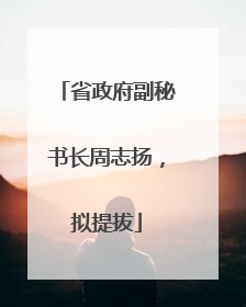 省政府副秘书长周志扬，拟提拔
