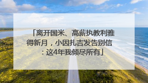 离开国米、高薪执教利雅得新月，小因扎吉发告别信：这4年我倾尽所有