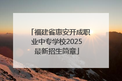 福建省惠安开成职业中专学校2025最新招生简章