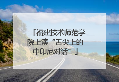 福建技术师范学院上演“舌尖上的中印尼对话”