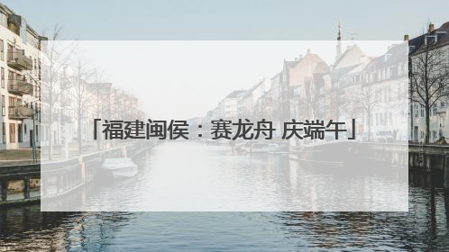 福建闽侯：赛龙舟 庆端午
