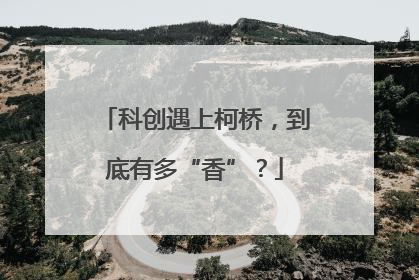 科创遇上柯桥，到底有多“香”？