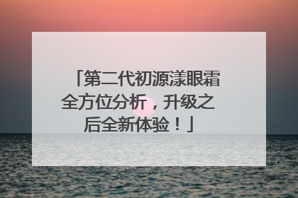 第二代初源漾眼霜全方位分析，升级之后全新体验！