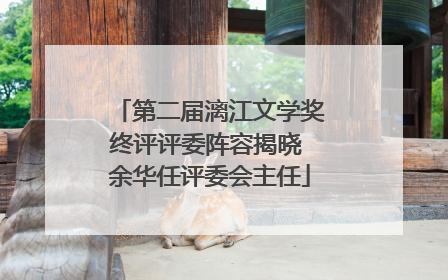 第二届漓江文学奖终评评委阵容揭晓 余华任评委会主任