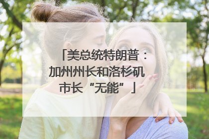 美总统特朗普：加州州长和洛杉矶市长“无能”