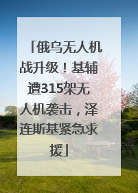 俄乌无人机战升级！基辅遭315架无人机袭击，泽连斯基紧急求援