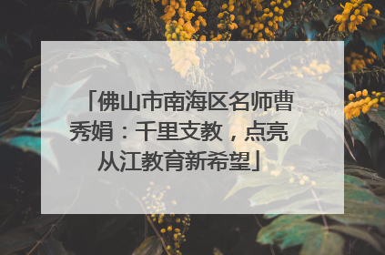 佛山市南海区名师曹秀娟：千里支教，点亮从江教育新希望