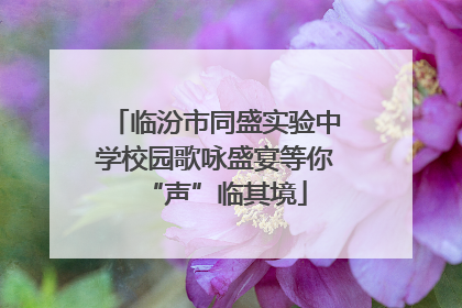临汾市同盛实验中学校园歌咏盛宴等你“声”临其境