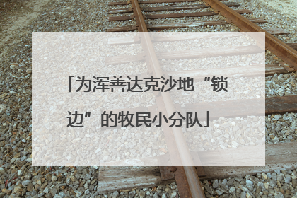 为浑善达克沙地“锁边”的牧民小分队
