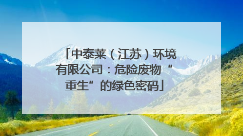 中泰莱（江苏）环境有限公司：危险废物“重生”的绿色密码
