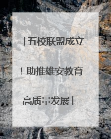 五校联盟成立！助推雄安教育高质量发展
