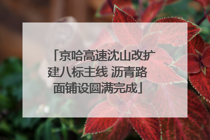 京哈高速沈山改扩建八标主线 沥青路面铺设圆满完成