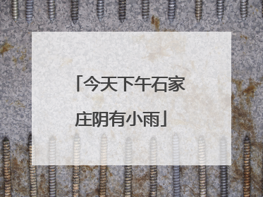 今天下午石家庄阴有小雨
