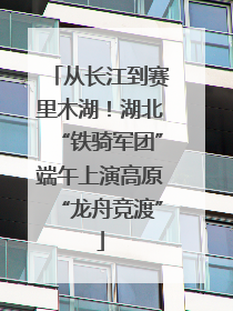 从长江到赛里木湖！湖北“铁骑军团”端午上演高原“龙舟竞渡”