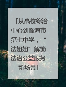 从高校综治中心到临海市第七中学，“法姐姐”解锁法治公益服务新场景