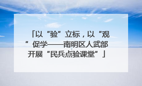 以“验”立标，以“观”促学——南明区人武部开展“民兵点验课堂”