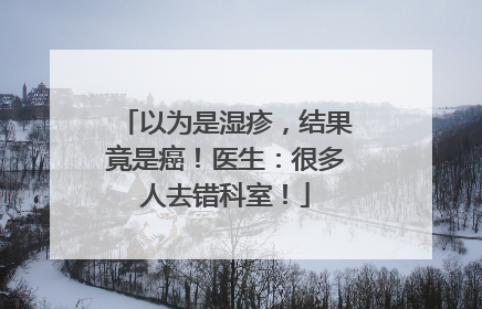 以为是湿疹，结果竟是癌！医生：很多人去错科室！
