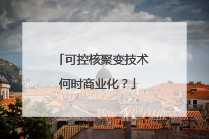 可控核聚变技术何时商业化？