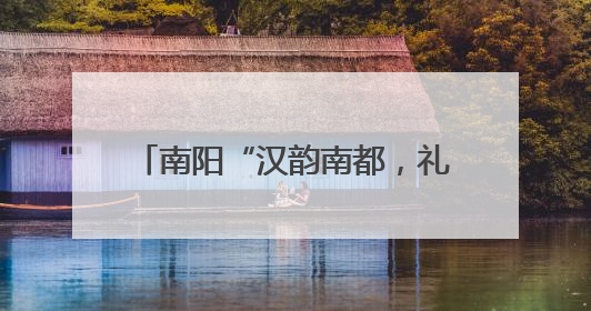 南阳“汉韵南都，礼遇端阳”活动举行