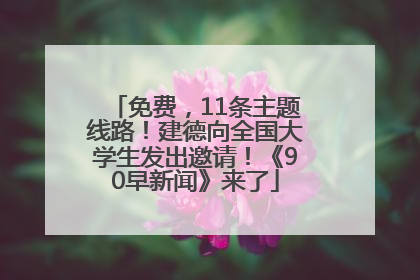 免费，11条主题线路！建德向全国大学生发出邀请！《90早新闻》来了