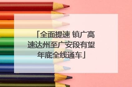 全面提速 镇广高速达州至广安段有望年底全线通车