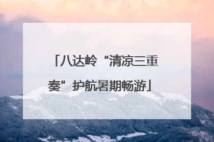 八达岭“清凉三重奏”护航暑期畅游
