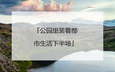 公园里装着都市生活下半场