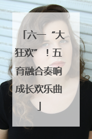 六一“大狂欢”！五育融合奏响成长欢乐曲