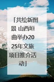 共绘新图景 山西垣曲举办2025年文旅项目推介活动