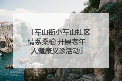 军山街小军山社区情系桑榆 开展老年人健康义诊活动
