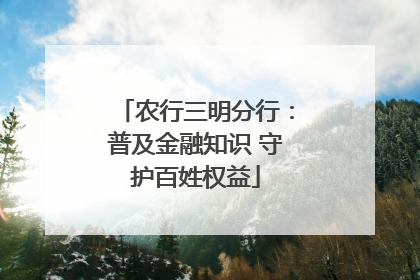 农行三明分行：普及金融知识 守护百姓权益