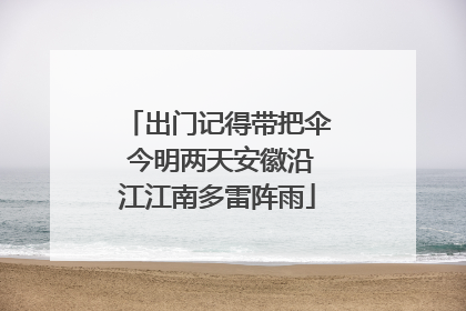 出门记得带把伞 今明两天安徽沿江江南多雷阵雨