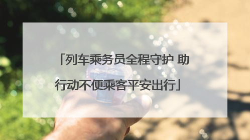 列车乘务员全程守护 助行动不便乘客平安出行