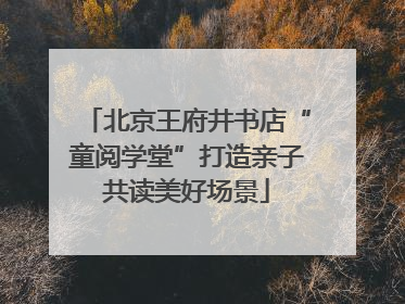 北京王府井书店“童阅学堂”打造亲子共读美好场景