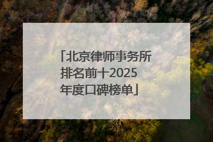 北京律师事务所排名前十2025年度口碑榜单